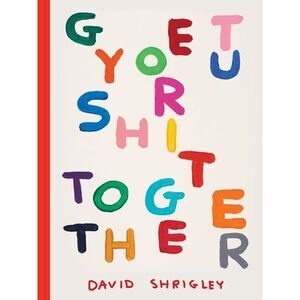 Get Your Sh*t Together -- David Shrigley